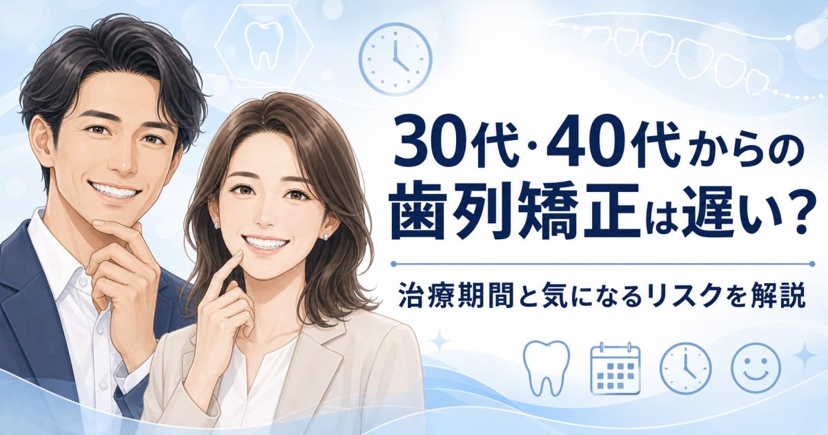 30代・40代からの歯列矯正は遅い？治療期間と気になるリスクを解説